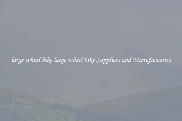large wheel bike large wheel bike Suppliers and Manufacturers