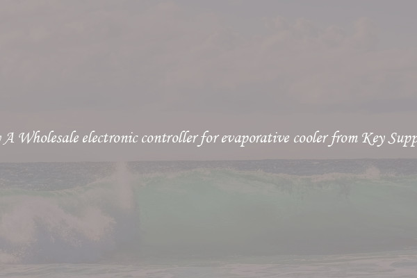Buy A Wholesale electronic controller for evaporative cooler from Key Suppliers