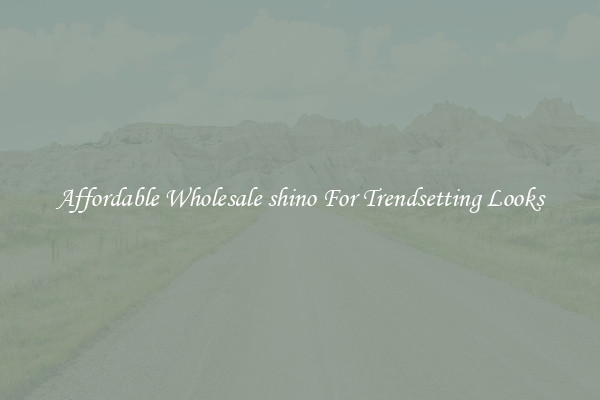 Affordable Wholesale shino For Trendsetting Looks