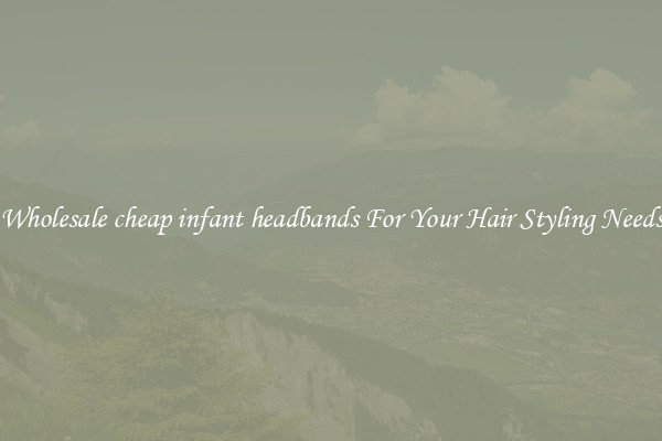Wholesale cheap infant headbands For Your Hair Styling Needs