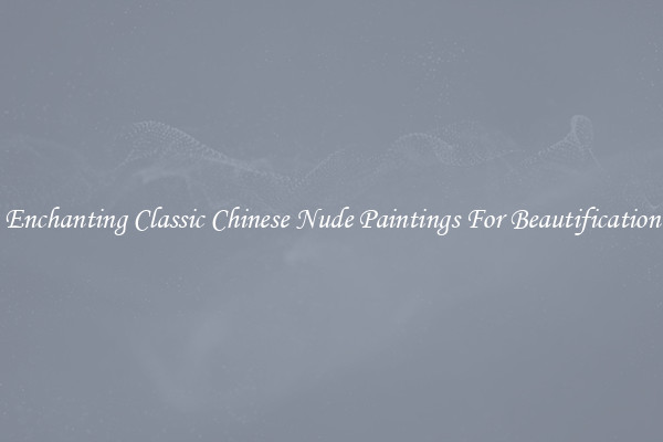 Enchanting Classic Chinese Nude Paintings For Beautification