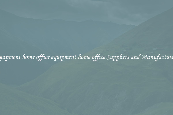 equipment home office equipment home office Suppliers and Manufacturers