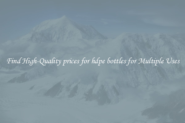 Find High-Quality prices for hdpe bottles for Multiple Uses