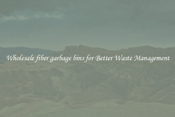 Wholesale fiber garbage bins for Better Waste Management