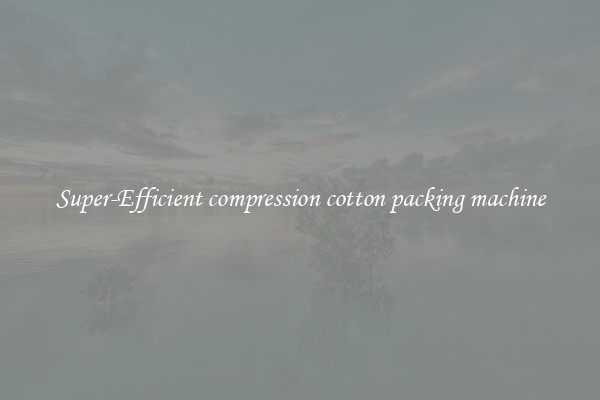Super-Efficient compression cotton packing machine