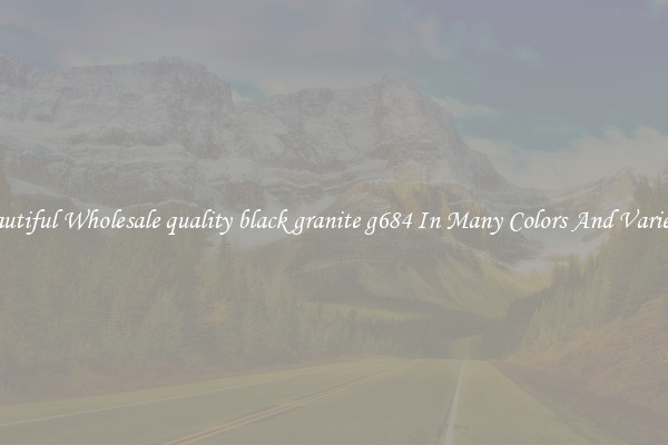 Beautiful Wholesale quality black granite g684 In Many Colors And Varieties