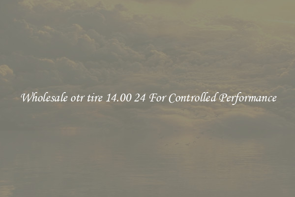 Wholesale otr tire 14.00 24 For Controlled Performance