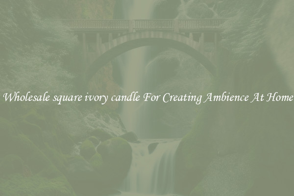 Wholesale square ivory candle For Creating Ambience At Home