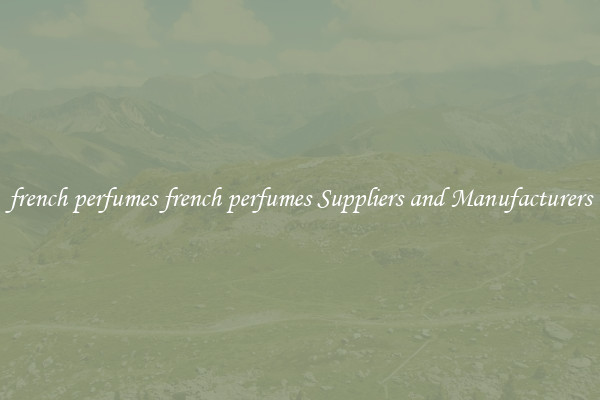 french perfumes french perfumes Suppliers and Manufacturers