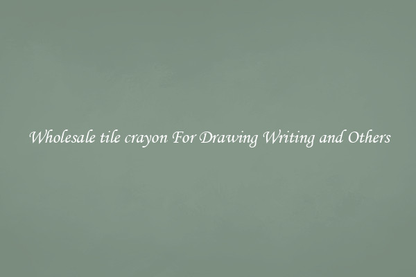 Wholesale tile crayon For Drawing Writing and Others