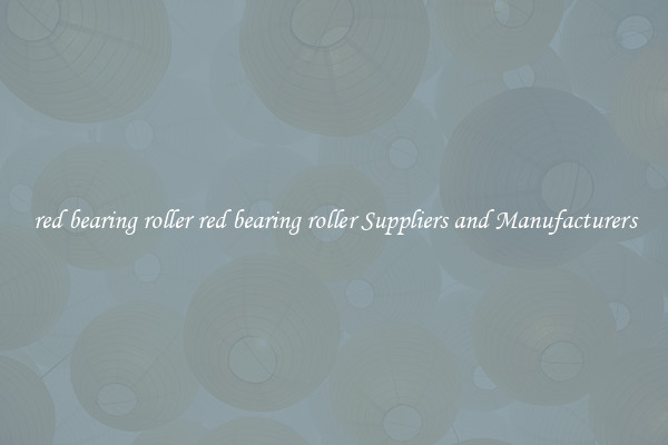 red bearing roller red bearing roller Suppliers and Manufacturers