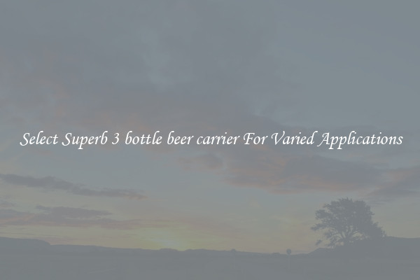 Select Superb 3 bottle beer carrier For Varied Applications