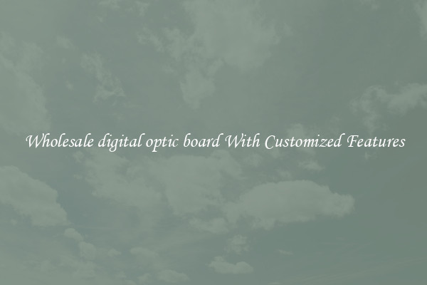 Wholesale digital optic board With Customized Features
