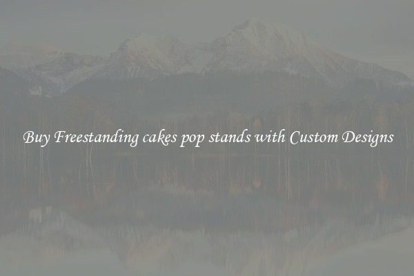Buy Freestanding cakes pop stands with Custom Designs
