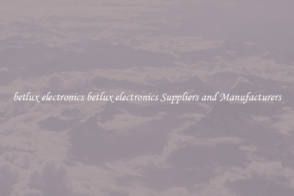 betlux electronics betlux electronics Suppliers and Manufacturers