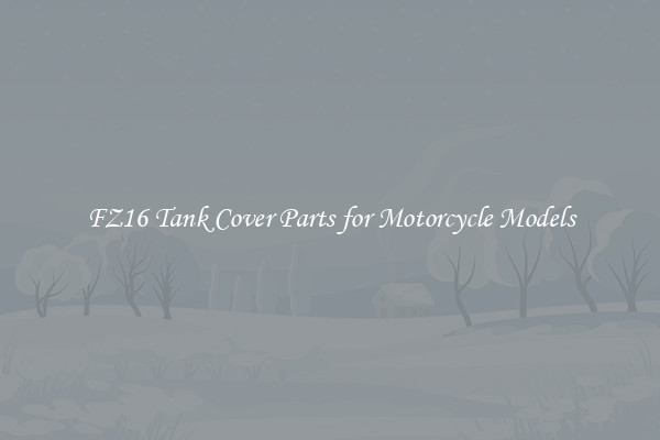 FZ16 Tank Cover Parts for Motorcycle Models