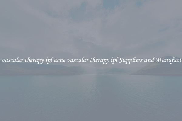 acne vascular therapy ipl acne vascular therapy ipl Suppliers and Manufacturers