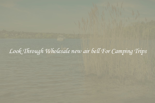 Look Through Wholesale new air bell For Camping Trips
