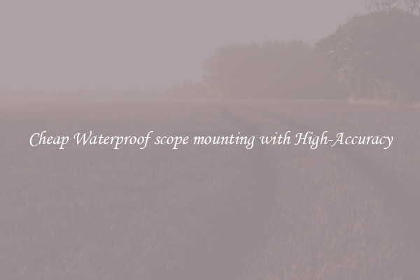 Cheap Waterproof scope mounting with High-Accuracy