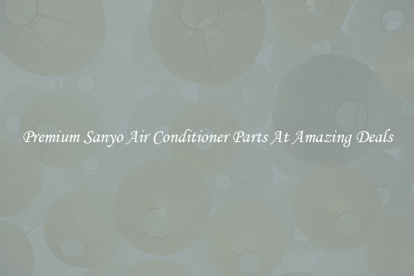 Premium Sanyo Air Conditioner Parts At Amazing Deals