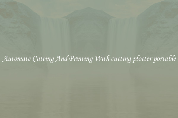 Automate Cutting And Printing With cutting plotter portable
