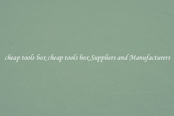cheap tools box cheap tools box Suppliers and Manufacturers
