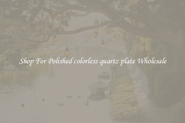 Shop For Polished colorless quartz plate Wholesale