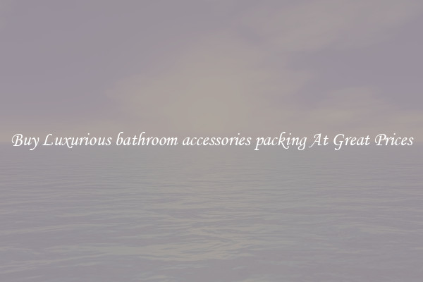 Buy Luxurious bathroom accessories packing At Great Prices
