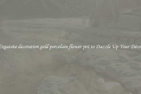 Exquisite decoration gold porcelain flower pot to Dazzle Up Your Décor 
