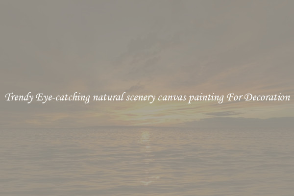 Trendy Eye-catching natural scenery canvas painting For Decoration
