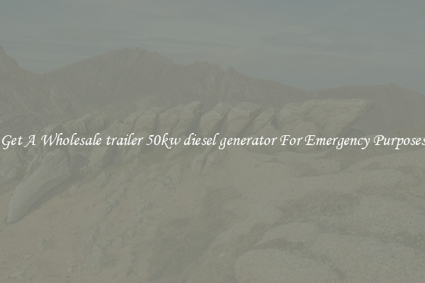 Get A Wholesale trailer 50kw diesel generator For Emergency Purposes