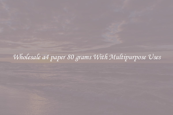 Wholesale a4 paper 80 grams With Multipurpose Uses