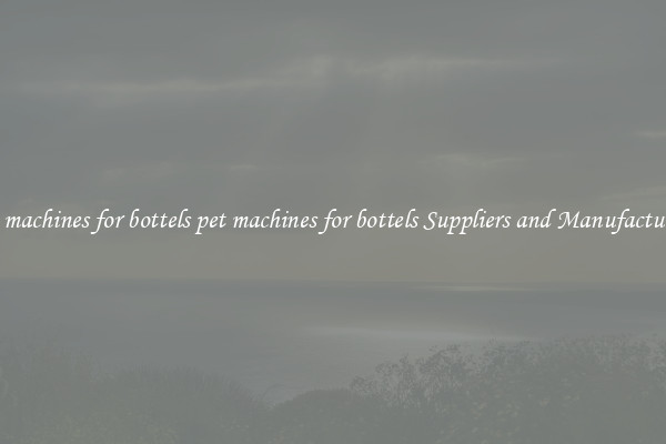 pet machines for bottels pet machines for bottels Suppliers and Manufacturers