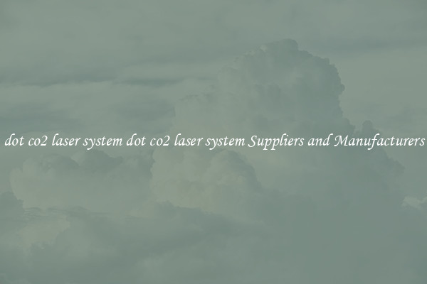 dot co2 laser system dot co2 laser system Suppliers and Manufacturers