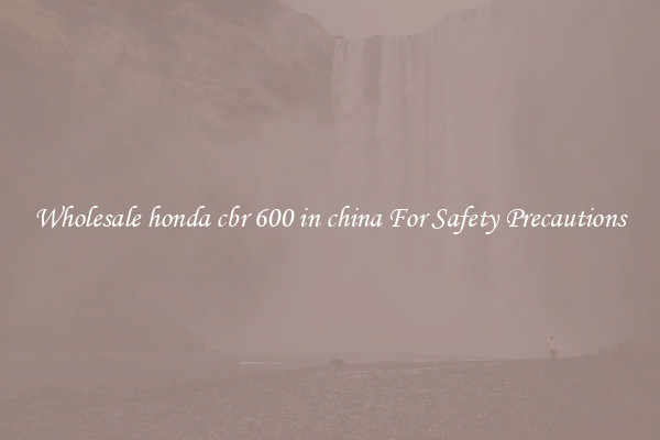 Wholesale honda cbr 600 in china For Safety Precautions