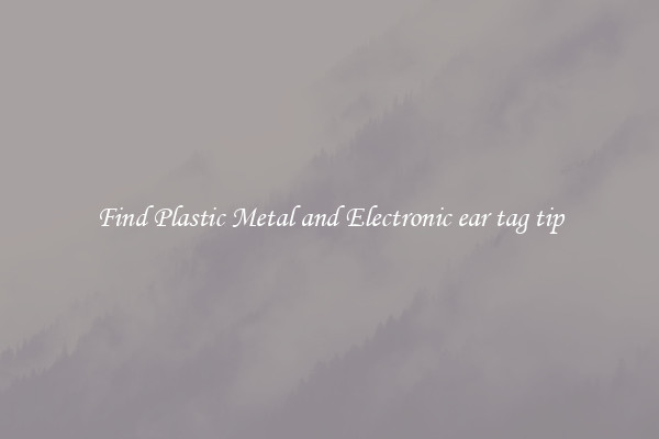 Find Plastic Metal and Electronic ear tag tip