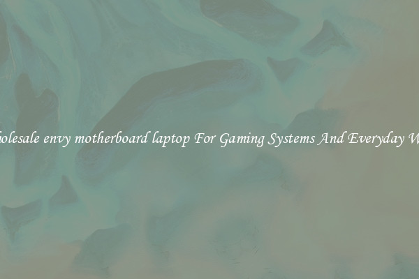 Wholesale envy motherboard laptop For Gaming Systems And Everyday Work