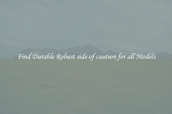 Find Durable Robust side of caution for all Models