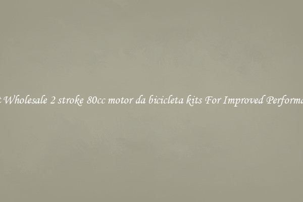 Get Wholesale 2 stroke 80cc motor da bicicleta kits For Improved Performance