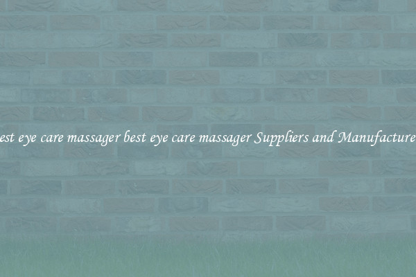 best eye care massager best eye care massager Suppliers and Manufacturers