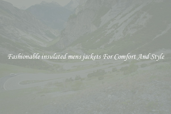 Fashionable insulated mens jackets For Comfort And Style