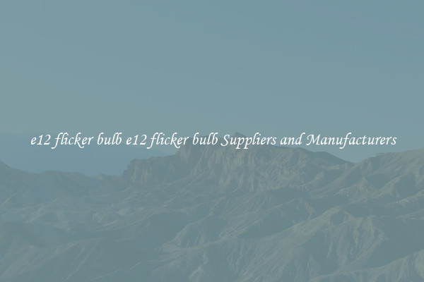e12 flicker bulb e12 flicker bulb Suppliers and Manufacturers