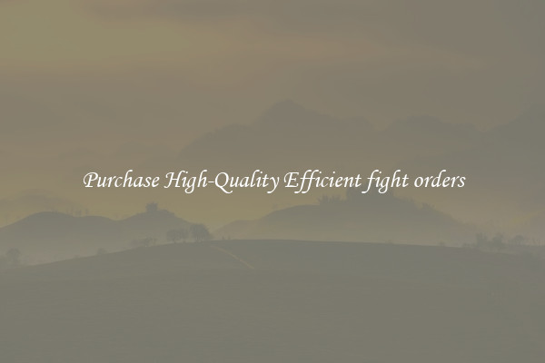Purchase High-Quality Efficient fight orders