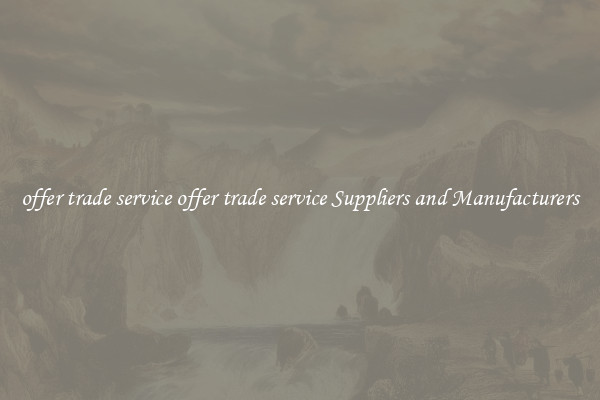 offer trade service offer trade service Suppliers and Manufacturers