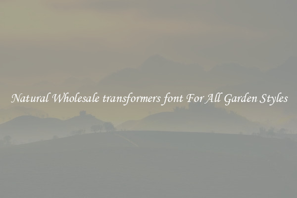 Natural Wholesale transformers font For All Garden Styles