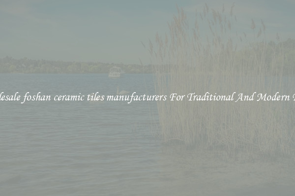 Wholesale foshan ceramic tiles manufacturers For Traditional And Modern Floors