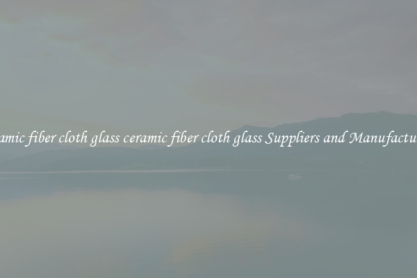 ceramic fiber cloth glass ceramic fiber cloth glass Suppliers and Manufacturers