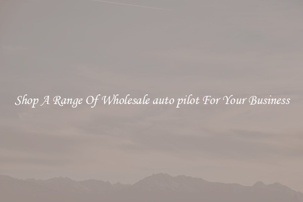 Shop A Range Of Wholesale auto pilot For Your Business