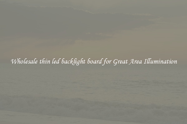 Wholesale thin led backlight board for Great Area Illumination