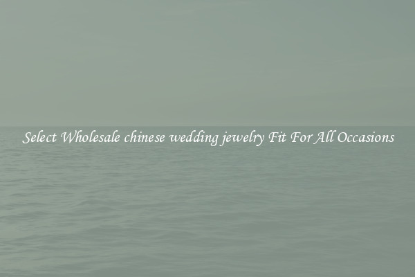 Select Wholesale chinese wedding jewelry Fit For All Occasions